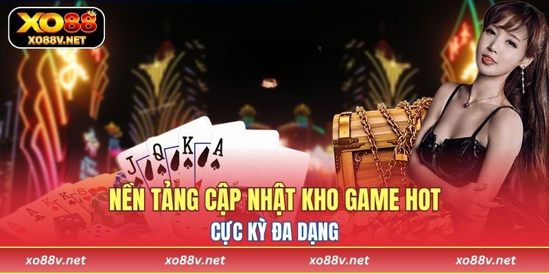 Nền tảng cập nhật kho game hot cực kỳ đa dạng