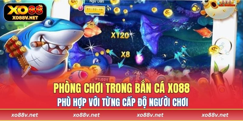 Mỗi phòng chơi trong bắn cá XO88 phù hợp với từng cấp độ người chơi