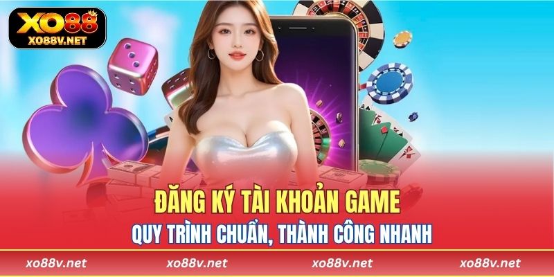 Quy trình chuẩn đăng ký tài khoản game thành công nhanh