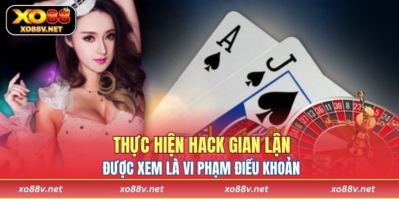 Thực hiện hack gian lận được xem là vi phạm điều khoản