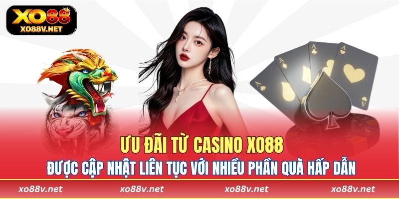 Ưu đãi từ casino XO88 được cập nhật liên tục với nhiều phần quà hấp dẫn
