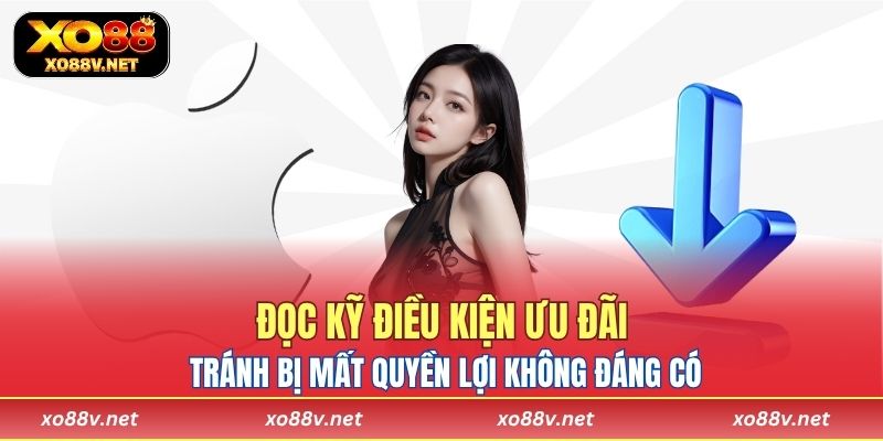 Đọc kỹ điều kiện ưu đãi giúp anh em tránh bị mất quyền lợi không đáng có 