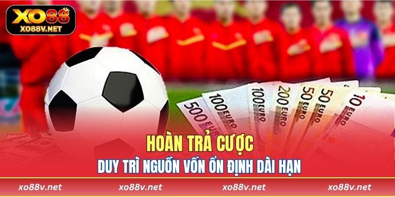 Hoàn trả cược giúp người chơi duy trì nguồn vốn ổn định dài hạn