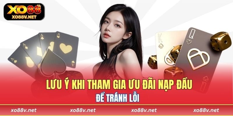 Những điều cần lưu ý khi tham gia ưu đãi nạp đầu tại XO88 để tránh lỗi