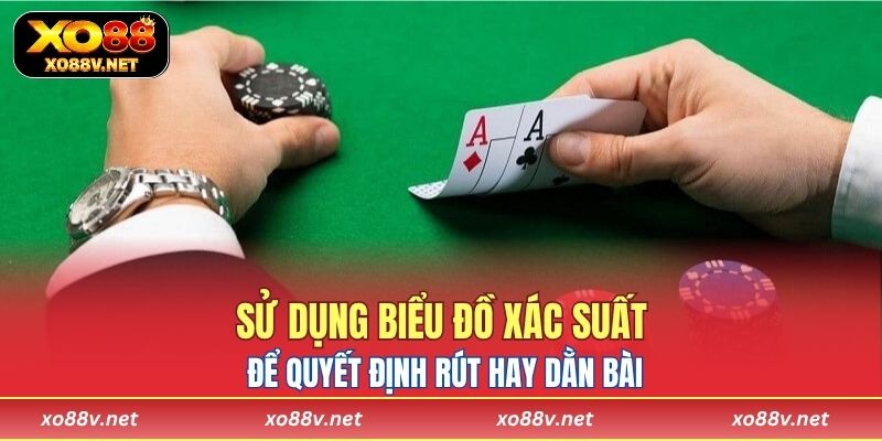 Hội viên sử dụng biểu đồ xác suất để quyết định rút hay dằn bài một cách hiệu quả